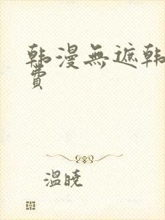 韩漫无遮韩漫免费