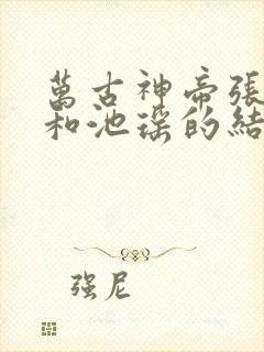 万古神帝张若尘和池瑶的结局