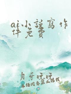 ai小说写作软件免费
