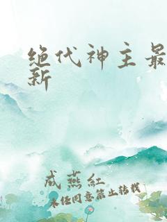 绝代神主最快更新