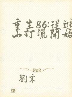 重生86:从进山打猎开始发家致富