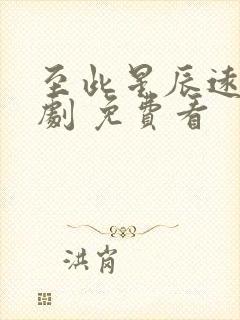 至此星辰远 短剧 免费看