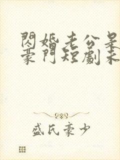 闪婚老公是超级豪门短剧未删减