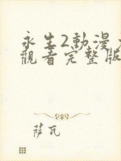 永生2动漫免费观看完整版第二季