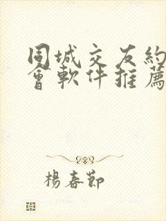 同城交友约会约会软件推荐