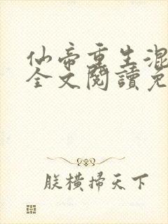 仙帝重生混都市全文阅读免费