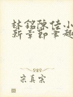 林铭陈佳小说最新章节笔趣阁