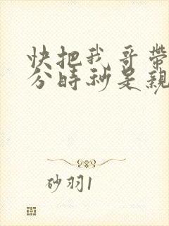 快把我哥带走时分时秒是亲兄妹吗