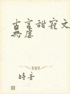 古言甜宠文爆甜无虐