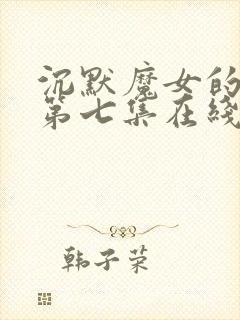 沉默魔女的秘密第七集在线观看