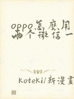 oppo怎么用两个微信一个手机