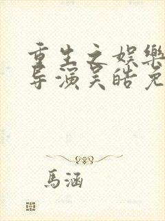 重生之娱乐圈大导演吴皓免费阅读