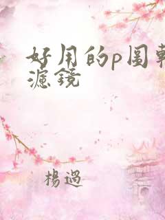 好用的p图软件滤镜