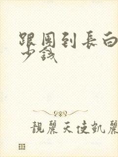 跟团到长白山多少钱