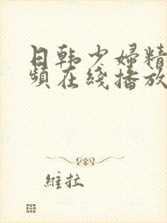 日韩少妇精品视频在线播放免费观看