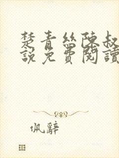 楚青丝陈叔的小说免费阅读网