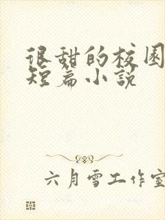 很甜的校园言情短篇小说