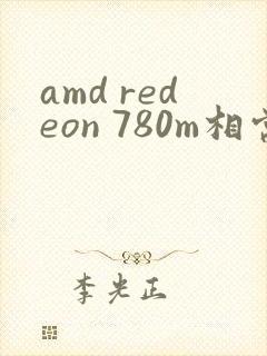 amd redeon 780m相当于什么显卡