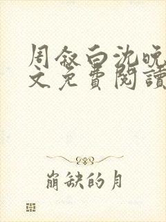 周叙白沈晚棠全文免费阅读