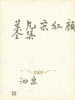 叶凡宋红颜短剧全集