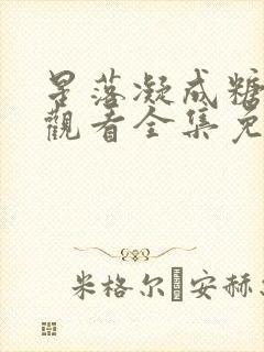 星落凝成糖免费观看全集免费观看