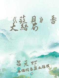 《苏贝》番外篇大结局