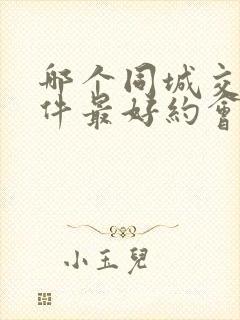 哪个同城交友软件最好约会