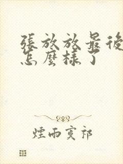 张放放最后结局怎么样了