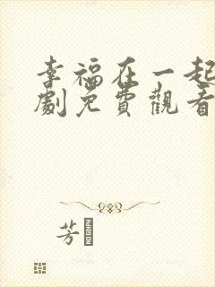 幸福在一起电视剧免费观看完整版