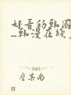 好看的韩国漫画_韩漫在线免费阅读