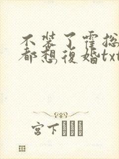 不装了霍总每天都想复婚txt