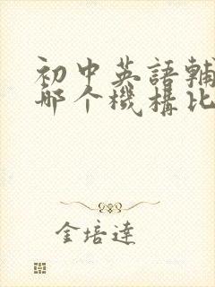 初中英语辅导班哪个机构比较好