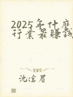 2025年什么行业最赚钱