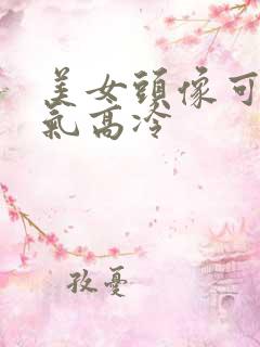 美女头像可爱霸气高冷