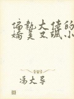 偏执大佬的掌心娇美又飒小说全文免费阅读