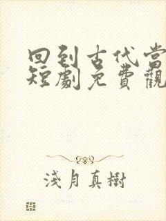 回到古代当国师短剧免费观看全集