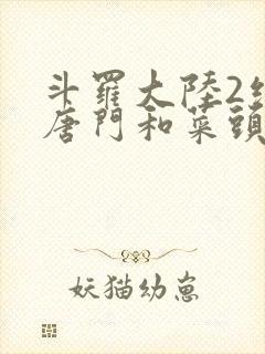 斗罗大陆2绝世唐门和菜头