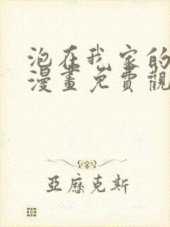 泡在我家的辣妹漫画免费观看