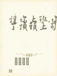 让你上班,你娶了顶头上司短剧全集