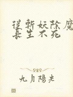 从斩妖除魔开始长生不死