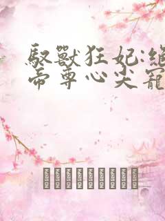 驭兽狂妃:绝色帝尊心尖宠免费阅读