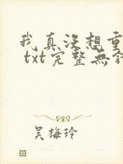 我真没想重生啊 txt完整无错版