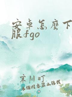 安卓怎么下载日服fgo