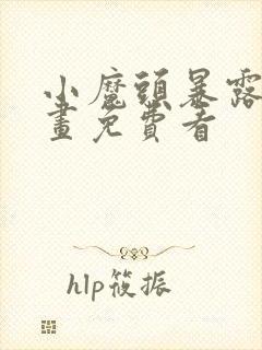 小魔头暴露啦漫画免费看