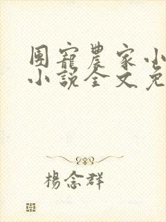 团宠农家小福女小说全文免费阅读