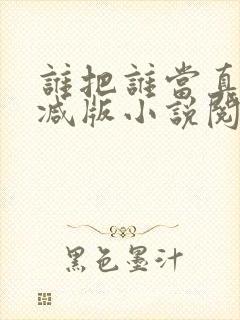 谁把谁当真无删减版小说阅读