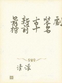 最新古装剧排行榜前十名