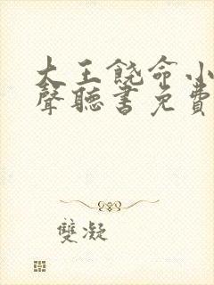 大王饶命小说有声听书免费