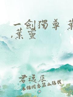 一剑独尊 叶玄,叶灵