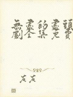 无尽的尽头电视剧全集免费播放